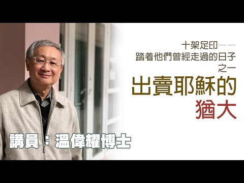 「十架足印——踏着他們曾經走過的日子」之一:出賣耶穌的猶大(講員:温偉耀博士)