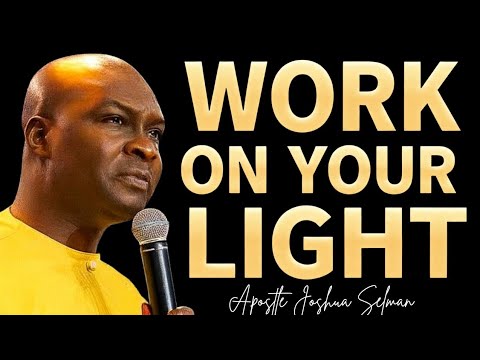 WORK ON YOUR LIGHT; THIS SECRET CHANGED MY MINISTRY - APOSTLE JOSHUA SELMAN 