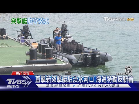 直擊新國造突擊艇駐守淡水河口! 海巡特勤接裝利器反斬首｜TVBS新聞