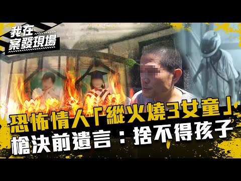 《我在案發現場》恨女友提分手！恐怖情人「燒死3無辜女童」槍決前遺言：捨不得自己孩子｜林金德縱火案