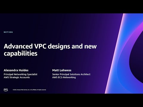 AWS re:Invent 2023 - Advanced VPC designs and new capabilities (NET306)