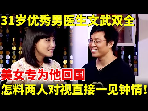 31岁优秀男医生文武双全，美女专为他回国，没想到两人上台一对眼，直接一见钟情！【王芳王为念相亲】