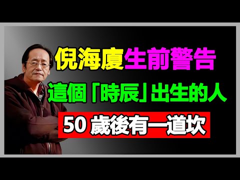 倪海廈生前警告：這個「時辰」 出生的人，50歲後有一道坎 「時辰」