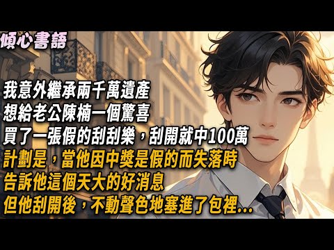 我意外繼承兩千萬遺產,想給老公陳楠一個驚喜,買了一張假的刮刮樂,刮開就中100萬。計劃是,當他因中獎是假的而失落時,告訴他這個天大的好消息。但他刮開後,不動聲色地塞進了包裡...#小說 #爽文 #情感