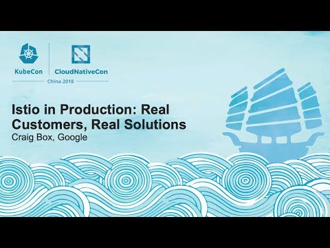 Istio in Production: Real Customers, Real Solutions - Craig Box, Google