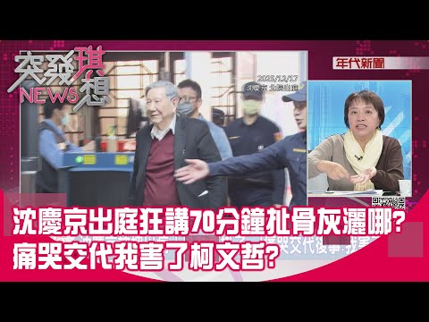 精華片段》沈慶京出庭狂講70分鐘扯骨灰灑哪?痛哭交代我害了柯文哲?【突發琪想】2025.12.17