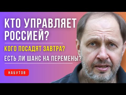 НАБУТОВ: Кто на самом деле управляет Россией? Кого посадят завтра? Есть ли шанс на перемены?
