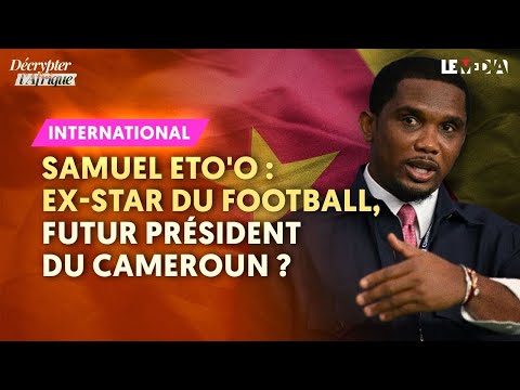 SAMUEL ETO'O : EX-STAR DU FOOTBALL, FUTUR PRÉSIDENT DU CAMEROUN ?