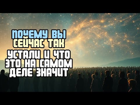 ПОЧЕМУ ВЫ СЕЙЧАС ТАК УСТАЛИ И ЧТО ЭТО НА САМОМ ДЕЛЕ ЗНАЧИТ