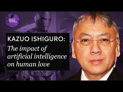 The impact of artificial intelligence on human love - Kazuo Ishiguro
