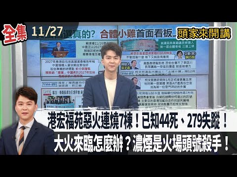 【#頭家來開講】2025.11.27 香港宏福苑惡火連燒7棟！已知44死、279失蹤 !賴清德發聲"祈福"！大火來臨怎麼辦？濃煙是火場頭號殺手！千萬不能搭電梯、躲浴室！