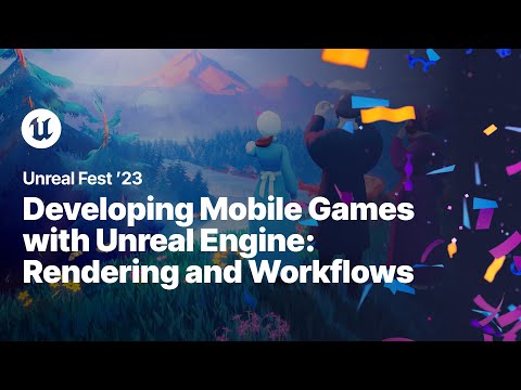 Developing Mobile Games with Unreal Engine: Rendering and Workflows | Unreal Fest 2023