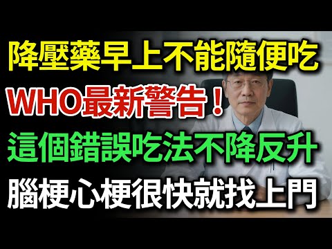 高血壓藥千萬別早上空腹吃？世界衛生組織最新警告！揭秘降壓藥的「保命時間差」，做對這一步預防腦梗心梗，血壓穩降不反彈！|健康Talks|高血壓|降血壓|預防中風