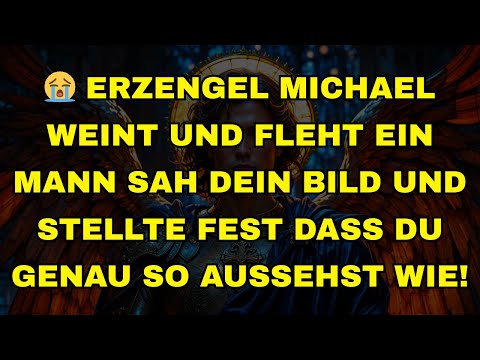 😭 ERZENGEL MICHAEL WEINT UND FLEHT EIN MANN SAH DEIN BILD UND STELLTE FEST DASS DU GENAU SO AUSSEHST
