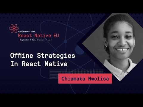 React Native EU 2019: Chiamaka Nwolisa - Offline Strategies In React Native