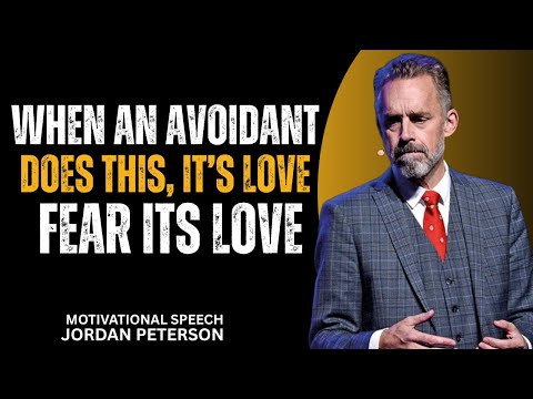 WHEN AN AVOIDANT DOES THIS… IT’S NOT FEAR — IT’S LOVE | Jordan Peterson | Motivational Speech