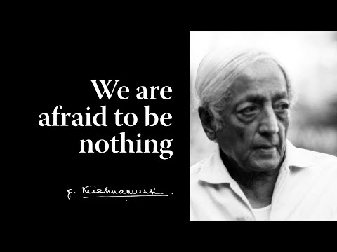 We are afraid to be nothing | Krishnamurti