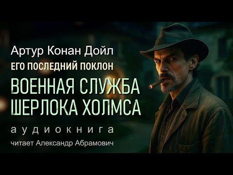 Его последний поклон. Военная служба Шерлока Холмса. Артур Конан Дойл. Аудиокнига 2025
