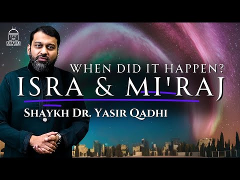 Isra & Mi'raj: When Did It Happen? | Shaykh Dr. Yasir Qadhi
