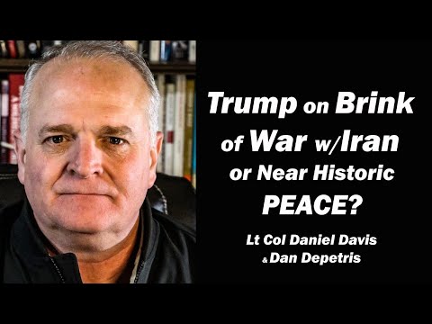 Trump on Brink of War w/Iran - or Near Historic Peace! /Lt Col Daniel Davis & Dan Depetris