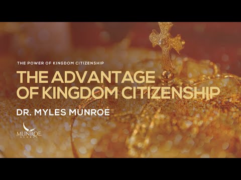 The Advantage of Kingdom Citizenship | Dr. Myles Munroe