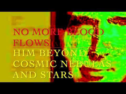 "WHERE NO MORE BLOOD FLOWS" (IN LUMINOUS WORLDS) / HIM BEYOND COSMIC NEBULAS AND STARS©