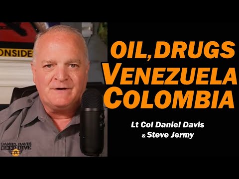 Oil, Drugs Venezuela & Colombia /Lt Col Daniel Davis & Steve Jermy