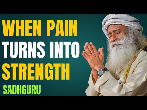 When Pain Turns Into Strength — Sadhguru