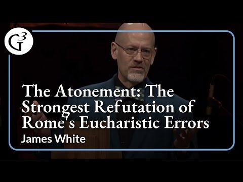 The Atonement: The Strongest Refutation of Rome's Eucharistic Errors | James White
