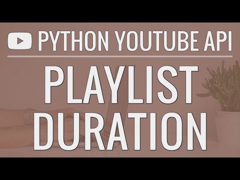 Python YouTube API Tutorial: Calculating the Duration of a Playlist
