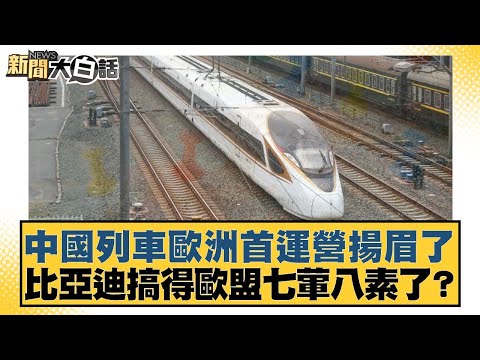 中國列車歐洲首運營揚眉了 比亞迪搞得歐盟七葷八素了？【#新聞大白話】20251111-12｜#邱毅 #張延廷 #李大中