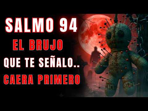 SALMO 94: DIOS REVELA AL BRUJO QUE TE SEÑALÓ… ¡Y CAE PRIMERO!