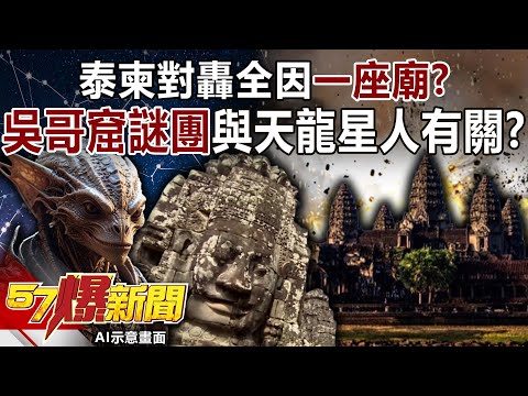 泰柬對轟全因「一座廟」？ 獨揭「吳哥窟謎團」竟與天龍星人有關？-巫嘉芬 徐俊相【57爆新聞】 ‪@57BreakingNews