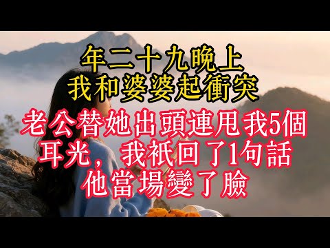 年二十九晚上我和婆婆起衝突，老公替她出頭連甩我5個耳光，我只回了1句話，他當場變了臉