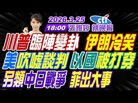 【中天辣晚報】#介文汲#栗正傑#謝寒冰!川普臨陣變卦 伊朗冷笑!美吹噓談判 以國被打穿!另類中日戰爭 菲出大事!|張雅婷202600325完整版@中天新聞CtiNews