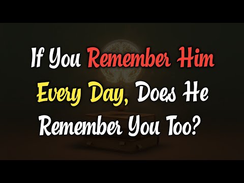 If You Remember Him Every Day, Does He Remember You Too? | Psychology facts