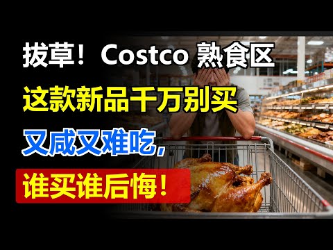 拔草！Costco 熟食区这款新品千万别买，又咸又难吃，谁买谁后悔！