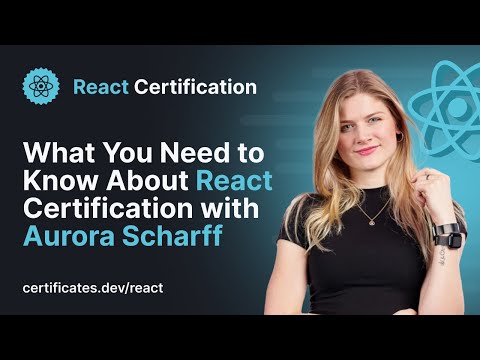 React Certification | What You Need To Know with Aurora Scharff