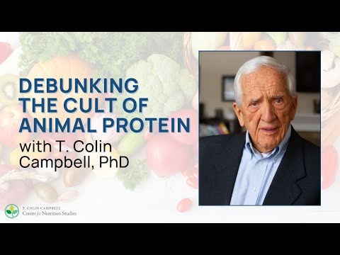 Debunking the Cult of Animal Protein - with T. Colin Campbell, PhD