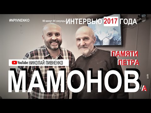 Пётр МАМОНОВ - Большое интервью Николаю ПИВНЕНКО - 19 декабря 2017 года