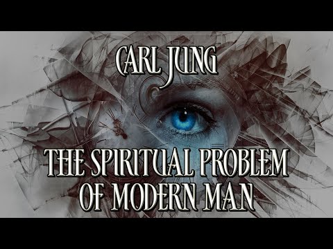 The Spiritual Problem Of Modern Man - Carl Jung - narration from Modern Man In Search Of A Soul