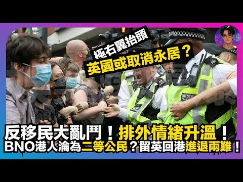 【反移民大亂鬥】極右翼抬頭，英國或取消永居？｜排外情緒升溫｜BNO港人淪為二等公民？｜留英回港進退兩難｜娛樂爆爆爆