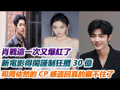 肖戰這一次又爆紅了，新電影得閑謹制狂攬30億，和周依然的CP感這回真的藏不住了！