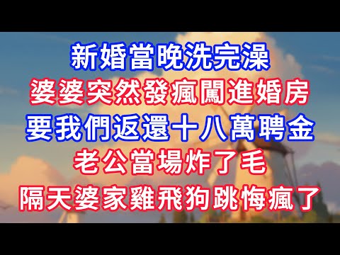 新婚當晚洗完澡，婆婆突然發瘋闖進婚房，要我們返還十八萬聘金，老公當場炸了毛，隔天婆家雞飛狗跳悔瘋了！#為人處世#生活經驗#情感故事#故事#小說#戀愛#情感#婚姻