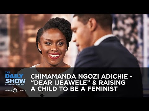 Chimamanda Ngozi Adichie - “Dear Ijeawele” & Raising a Child to Be a Feminist | The Daily Show