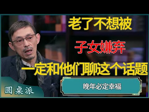 老了不想被子女嫌弃，一定要和他们聊这个话题，晚年必定幸福 #窦文涛 #梁文道 #马未都 #周轶君 #马家辉 #许子东 #圆桌派 #圆桌派第七季