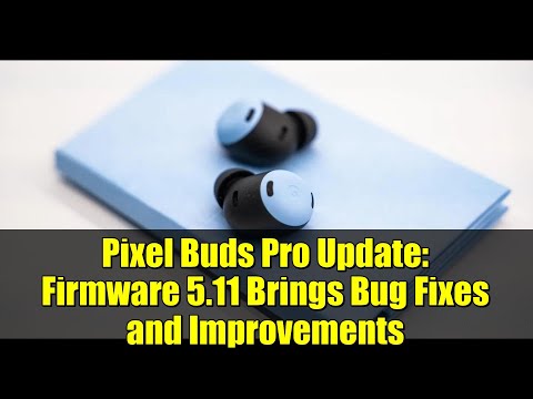 Pixel Buds Pro Update: Firmware 5.11 Brings Bug Fixes and Improvements