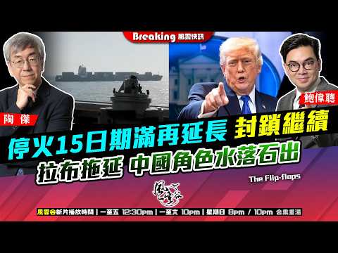 Ch. 1737：停火15日期滿再延長 封鎖繼續 拉布拖延 中國角色水落石出｜風雲快訊｜2026/04/22