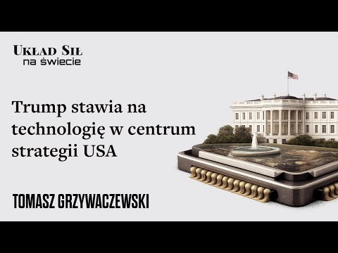 Trump stawia technologię w centrum strategii USA - Tomasz Grzywaczewski
