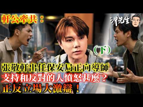 軒公牽共？張敬軒出任保安局正向導師，支持和反對的人憤怒甚麼？正反立場大激辯（下）｜沖出黎傾